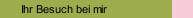 Ihr Besuch bei mir